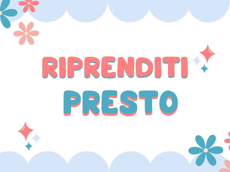 Riprenditi presto