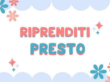 Riprenditi presto!